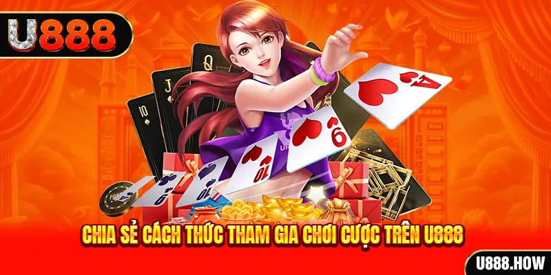 Chia sẻ cách thức tham gia chơi cược trên U888