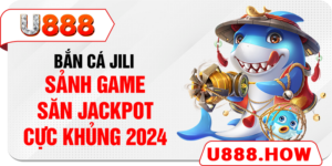 Bắn cá JILI - Sảnh game săn jackpot cực khủng 2024