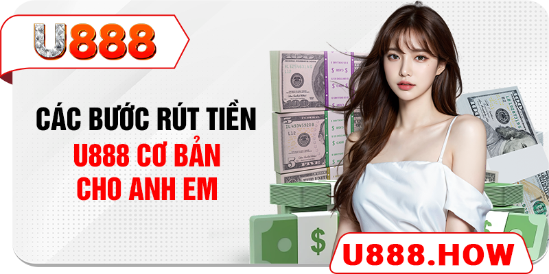 Các bước rút tiền U888 cơ bản cho anh em