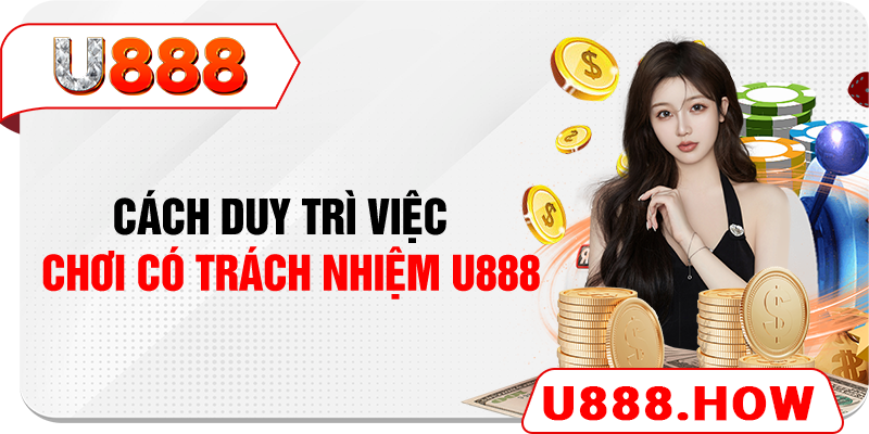 Cách duy trì việc chơi có trách nhiệm U888