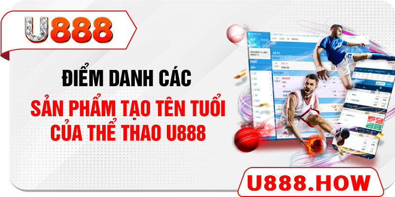 Điểm danh các sản phẩm tạo tên tuổi của thể thao U888