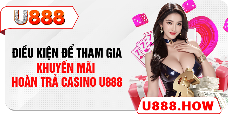 Điều kiện để tham gia khuyến mãi hoàn trả casino U888