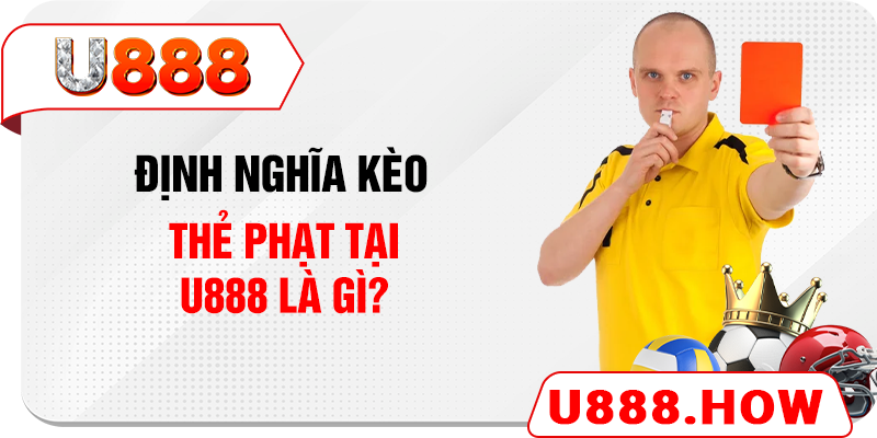 Định nghĩa kèo thẻ phạt tại U888 là gì?