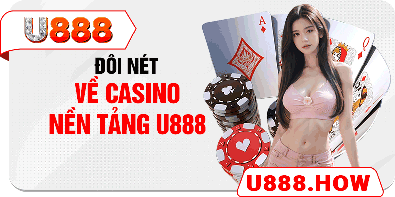  Đôi nét về Casino nền tảng U888