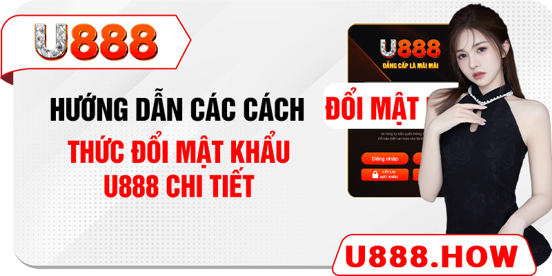 Hướng dẫn cách đổi mật khẩu U888 hiệu quả và nhanh chóng nhất