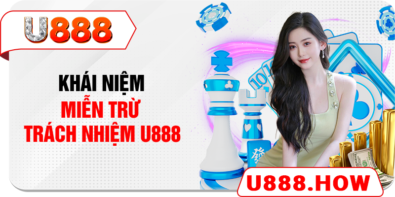 Khái niệm miễn trừ trách nhiệm U888  