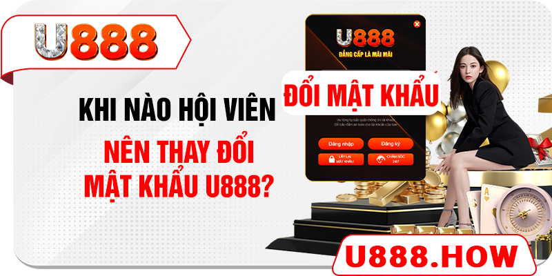 Khi nào hội viên nên thay đổi mật khẩu U888?