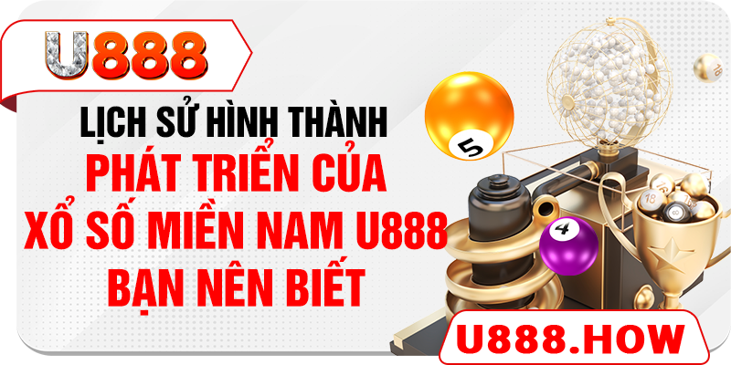 Lịch sử hình thành phát triển của xổ số miền Nam U888 bạn nên biết