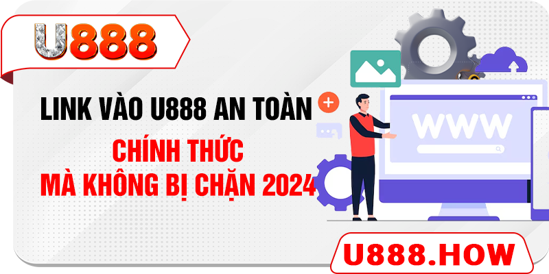 Link Vào U888 An Toàn, Chính Thức Mà Không Bị Chặn 2024