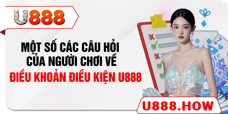 Một số các câu hỏi của người chơi về điều khoản điều kiện U888