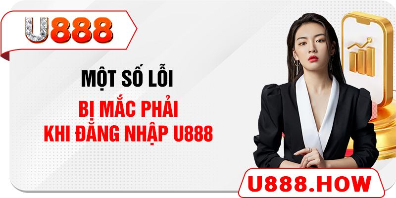 Một số lỗi bị mắc phải khi đăng nhập U888