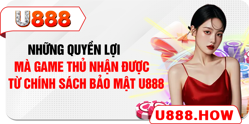 Những quyền lợi mà game thủ nhận được từ chính sách bảo mật U888