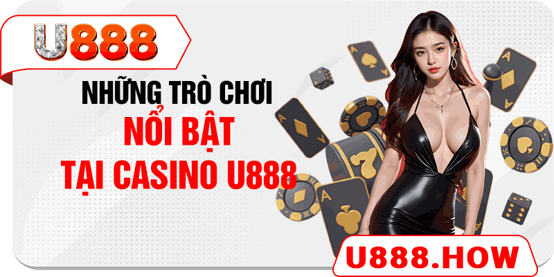 Những trò chơi nổi bật tại casino U888