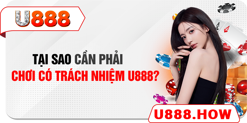 Tại sao cần phải chơi có trách nhiệm U888?