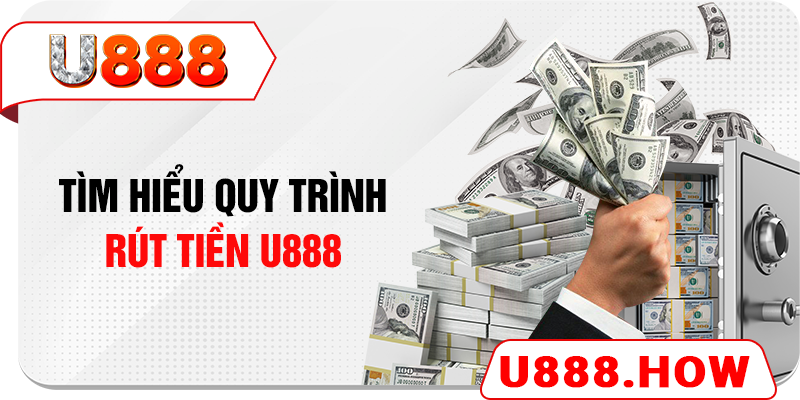 Tìm hiểu quy trình rút tiền U888