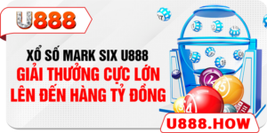 Xổ số Mark Six U888 - Giải thưởng cực lớn lên đến hàng tỷ đồng