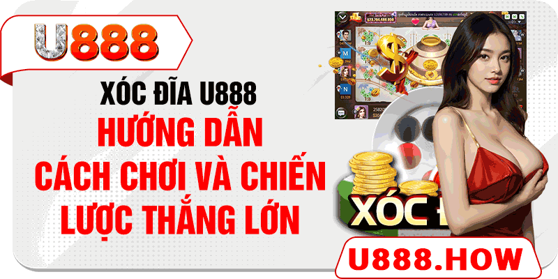 Xóc Đĩa U888 - Hướng Dẫn Cách Chơi Và Chiến Lược Thắng Lớn